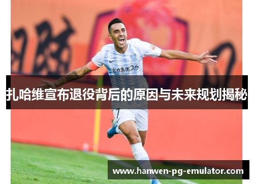 扎哈维宣布退役背后的原因与未来规划揭秘