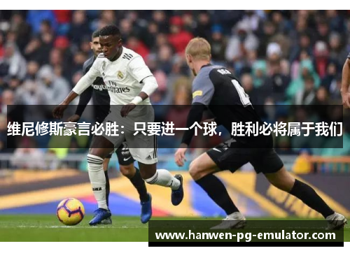 维尼修斯豪言必胜：只要进一个球，胜利必将属于我们