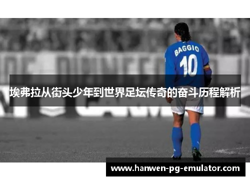 埃弗拉从街头少年到世界足坛传奇的奋斗历程解析 埃弗拉从街头少年到世界足坛传奇的奋斗历程解析