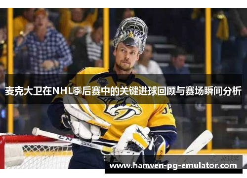 麦克大卫在NHL季后赛中的关键进球回顾与赛场瞬间分析