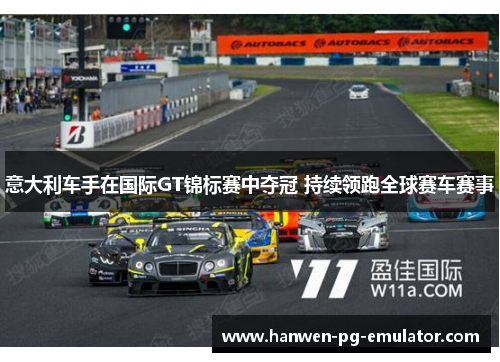 意大利车手在国际GT锦标赛中夺冠 持续领跑全球赛车赛事 意大利车手在国际GT锦标赛中夺冠 持续领跑全球赛车赛事