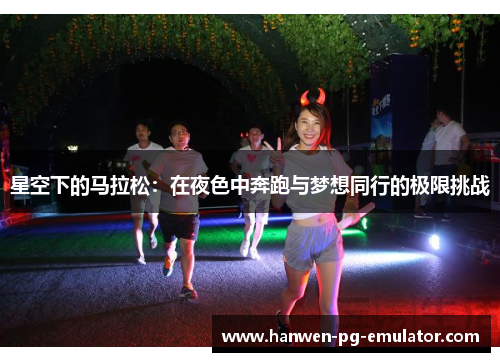 星空下的马拉松：在夜色中奔跑与梦想同行的极限挑战