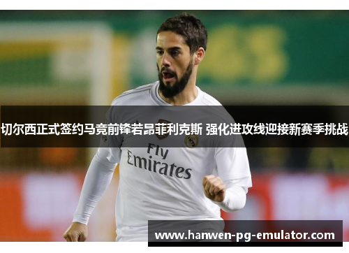 切尔西正式签约马竞前锋若昂菲利克斯 强化进攻线迎接新赛季挑战