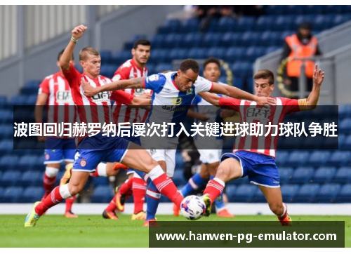波图回归赫罗纳后屡次打入关键进球助力球队争胜