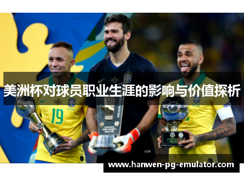 美洲杯对球员职业生涯的影响与价值探析 美洲杯对球员职业生涯的影响与价值探析