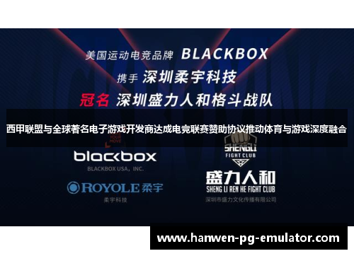 西甲联盟与全球著名电子游戏开发商达成电竞联赛赞助协议推动体育与游戏深度融合 西甲联盟与全球著名电子游戏开发商达成电竞联赛赞助协议推动体育与游戏深度融合