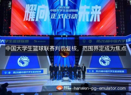中国大学生篮球联赛判罚复核,范围界定成为焦点 中国大学生篮球联赛判罚复核,范围界定成为焦点